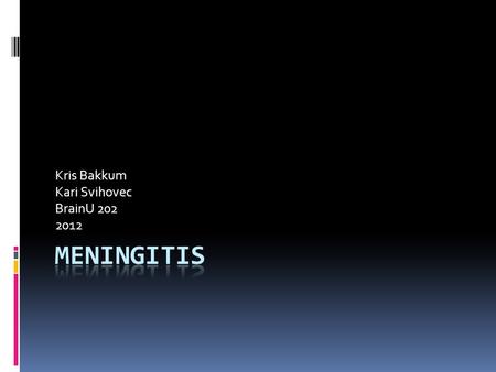 Kris Bakkum Kari Svihovec BrainU 202 2012. True or False? 1. Meningitis is caused by either a virus or a form of bacteria. 2. Viral meningitis causes.