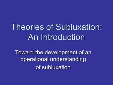 Theories of Subluxation: An Introduction Toward the development of an operational understanding of subluxation.