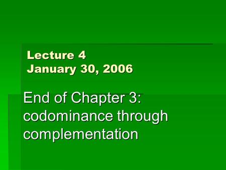 Lecture 4 January 30, 2006 End of Chapter 3: codominance through complementation.