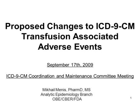 1 Proposed Changes to ICD-9-CM Transfusion Associated Adverse Events September 17th, 2009 ICD-9-CM Coordination and Maintenance Committee Meeting Mikhail.