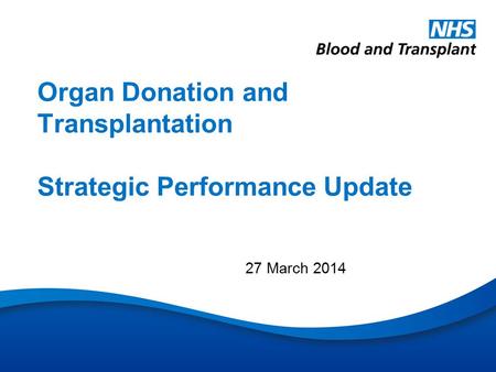 Organ Donation and Transplantation Strategic Performance Update 27 March 2014.