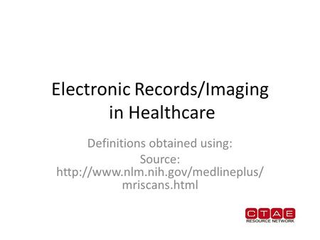 Electronic Records/Imaging in Healthcare Definitions obtained using: Source:  mriscans.html.
