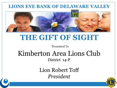 LIONS EYE BANK OF DELAWARE VALLEY Kimberton Area Lions Club District 14-P Lion Robert Toff President THE GIFT OF SIGHT Presented To.
