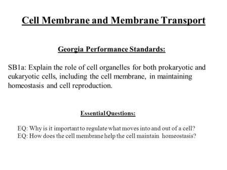 Cell Membrane and Membrane Transport Essential Questions: EQ: Why is it important to regulate what moves into and out of a cell? EQ: How does the cell.