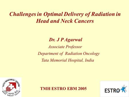 Challenges in Optimal Delivery of Radiation in Head and Neck Cancers Dr. J P Agarwal Associate Professor Department of Radiation Oncology Tata Memorial.