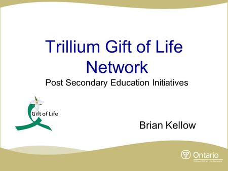 Trillium Gift of Life Network Post Secondary Education Initiatives Brian Kellow.