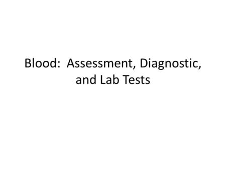 Blood: Assessment, Diagnostic, and Lab Tests. Assessment: Examine the skin. You must look at it and touch it.