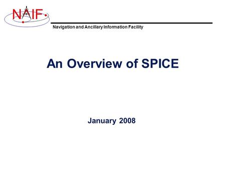 Navigation and Ancillary Information Facility NIF An Overview of SPICE January 2008.