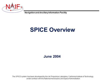 Navigation and Ancillary Information Facility NIF The SPICE system has been developed by the Jet Propulsion Laboratory, California Institute of Technology,
