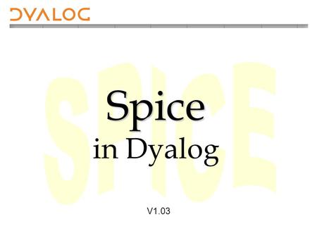 Spice Spice in Dyalog V1.03. Sep 2009 2 Spice Utilities Spice is a user command handler. Under V11 & V12 it uses an input area at the bottom of the screen.