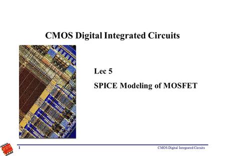 CMOS Digital Integrated Circuits 1 Lec 5 SPICE Modeling of MOSFET.