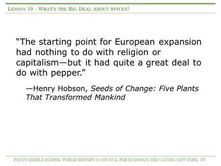 “The starting point for European expansion had nothing to do with religion or capitalism—but it had quite a great deal to do with pepper.” —Henry Hobson,