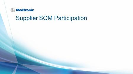 Supplier SQM Participation. 2 | MDT Confidential What is SQM? Stands for Supplier Quality Managment –Formally referred to as SPACE and SPICE Is a system.