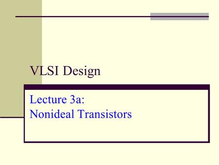 VLSI Design Lecture 3a: Nonideal Transistors. Outline Transistor I-V Review Nonideal Transistor Behavior Velocity Saturation Channel Length Modulation.