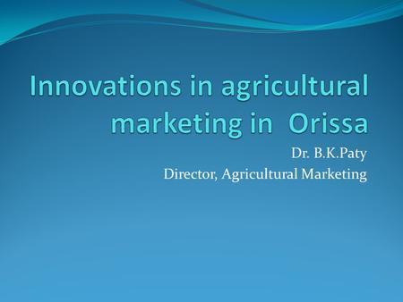 Dr. B.K.Paty Director, Agricultural Marketing. The case of KASAM.
