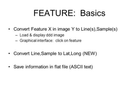 FEATURE: Basics Convert Feature X in image Y to Line(s),Sample(s) –Load & display ddd image –Graphical interface: click on feature Convert Line,Sample.