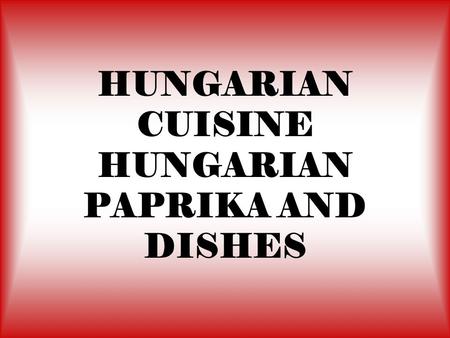 HUNGARIAN CUISINE HUNGARIAN PAPRIKA AND DISHES. The most characteristic element of Hungarian dishes, paprika was used as a medicinal and ornamental plant.