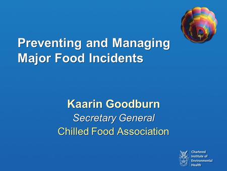 Preventing and Managing Major Food Incidents Kaarin Goodburn Secretary General Chilled Food Association Kaarin Goodburn Secretary General Chilled Food.