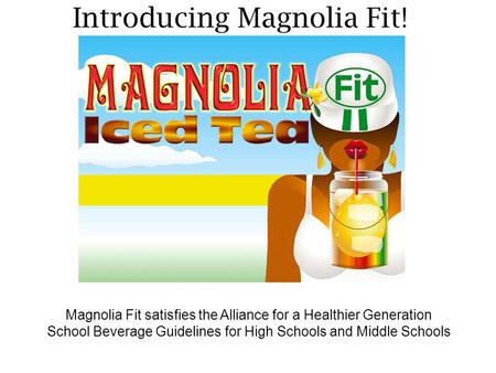 Introducing Magnolia Fit! Magnolia Fit satisfies the Alliance for a Healthier Generation School Beverage Guidelines for High Schools and Middle Schools.