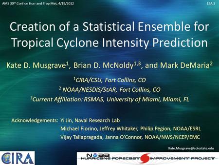 Creation of a Statistical Ensemble for Tropical Cyclone Intensity Prediction Kate D. Musgrave 1, Brian D. McNoldy 1,3, and Mark DeMaria 2 1 CIRA/CSU, Fort.