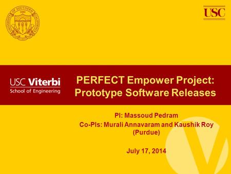 PERFECT Empower Project: Prototype Software Releases PI: Massoud Pedram Co-PIs: Murali Annavaram and Kaushik Roy (Purdue) July 17, 2014.