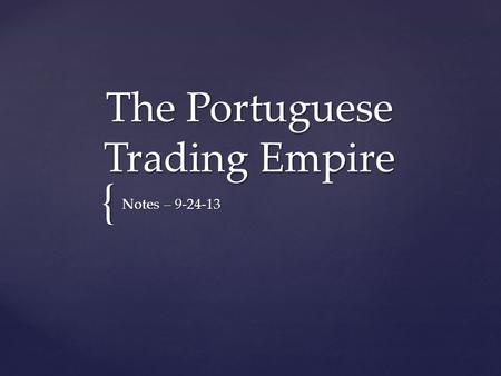 { The Portuguese Trading Empire Notes – 9-24-13.   Portugal took the lead in European exploration.   In 1420, Prince Henry the Navigator sponsored.