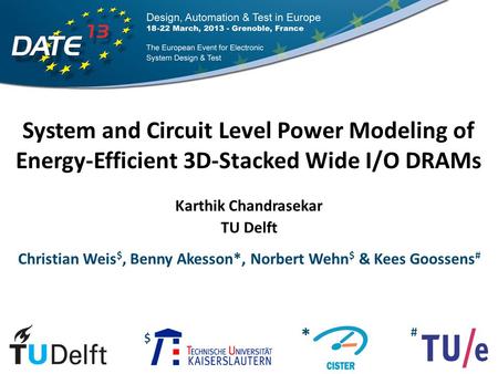 System and Circuit Level Power Modeling of Energy-Efficient 3D-Stacked Wide I/O DRAMs Karthik Chandrasekar TU Delft Christian Weis $, Benny Akesson*, Norbert.