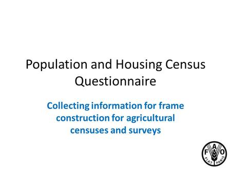Population and Housing Census Questionnaire Collecting information for frame construction for agricultural censuses and surveys.