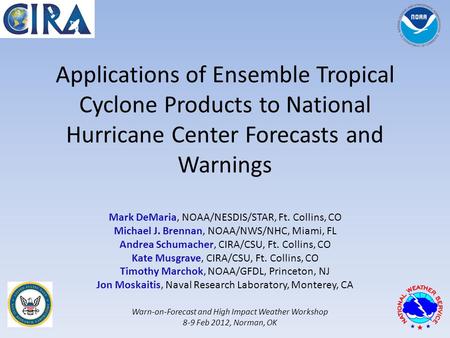 Applications of Ensemble Tropical Cyclone Products to National Hurricane Center Forecasts and Warnings Mark DeMaria, NOAA/NESDIS/STAR, Ft. Collins, CO.