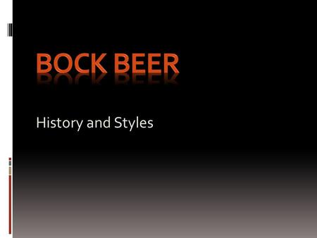 History and Styles. What is Bock? A Strong lager of Germanic origin. Styles include: Traditional, Maibock, Doppelbock, and Eisbock Traditional ( Ur-bock)MaibockDoppelbockEisbock.