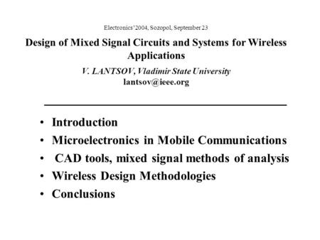 Electronics’2004, Sozopol, September 23 Design of Mixed Signal Circuits and Systems for Wireless Applications V. LANTSOV, Vladimir State University