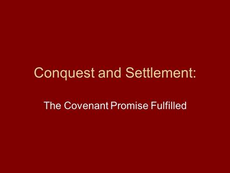 Conquest and Settlement: The Covenant Promise Fulfilled.