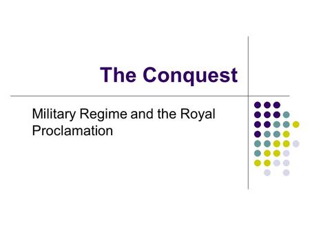 The Conquest Military Regime and the Royal Proclamation.