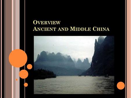 O VERVIEW A NCIENT AND M IDDLE C HINA. E ARLIEST C HINA : THE S HANG E RA Introduced little if any cultural change China was extremely isolated from outside.