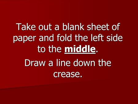 Take out a blank sheet of paper and fold the left side to the middle. Draw a line down the crease.