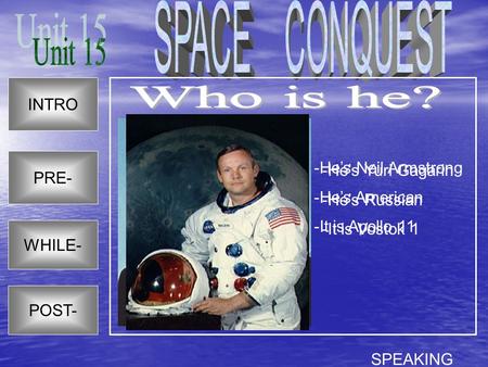 SPACE CONQUEST Unit 15 Who is he? INTRO -He’s Neil Armstrong PRE-