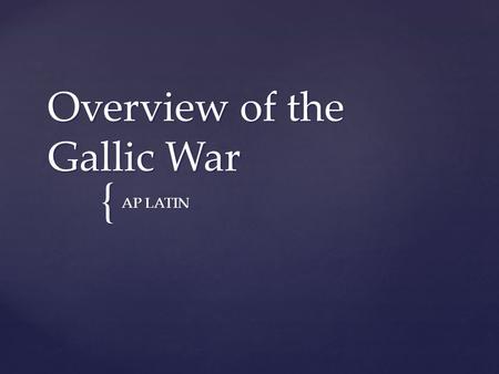 { Overview of the Gallic War AP LATIN.  Crucial to Caesar’s career  Aided in the breakdown of government that would consume the Roman Republic Role.