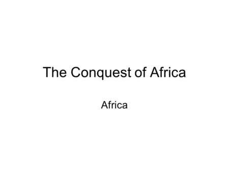 The Conquest of Africa Africa.