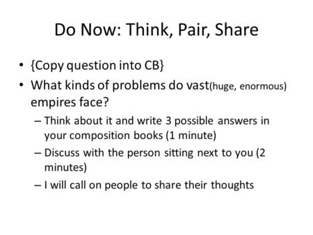 Do Now: Think, Pair, Share {Copy question into CB} What kinds of problems do vast (huge, enormous) empires face? – Think about it and write 3 possible.