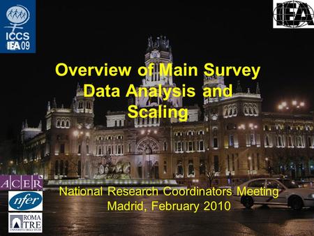 Overview of Main Survey Data Analysis and Scaling National Research Coordinators Meeting Madrid, February 2010.