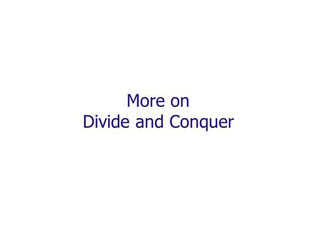 More on Divide and Conquer. The divide-and-conquer design paradigm 1. Divide the problem (instance) into subproblems. 2. Conquer the subproblems by solving.