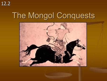 The Mongol Conquests 12.2.