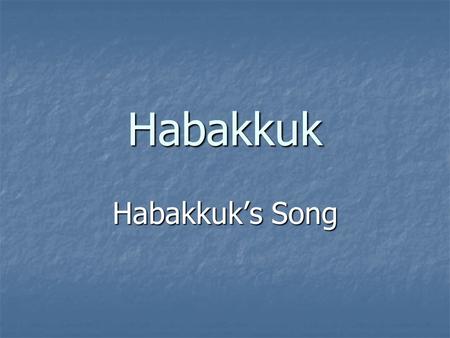 Habakkuk Habakkuk’s Song.