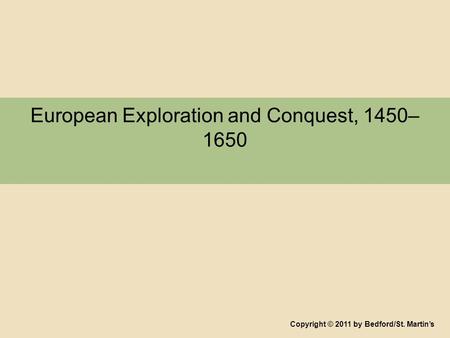 European Exploration and Conquest, 1450– 1650 Copyright © 2011 by Bedford/St. Martin’s.