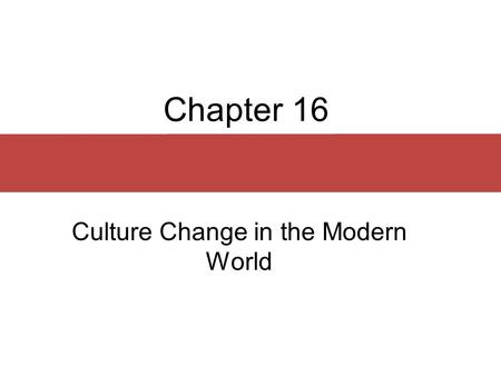 Chapter 16 Culture Change in the Modern World. Chapter Outline  Making the Modern World  Independence and Poverty  Looking to the Future.