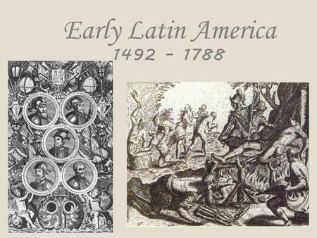 Early Latin America 1492 – 1788 The Conquistadores were Iberian men who came to the new world in search of social and economic advancement. They were.
