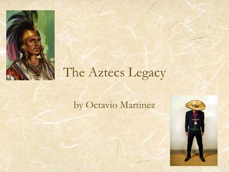 The Aztecs Legacy by Octavio Martinez. Who were the Aztecs? American indigenous people An ethnic group who settled in the central valley of Mexico One.
