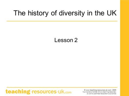 © www.teaching-resources-uk.com 2009 You must be a member of www.teaching-resources- uk.com to use these resources in your school The history of diversity.