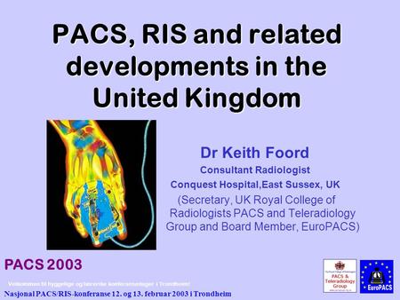 PACS, RIS and related developments in the United Kingdom Dr Keith Foord Consultant Radiologist Conquest Hospital,East Sussex, UK (Secretary, UK Royal College.