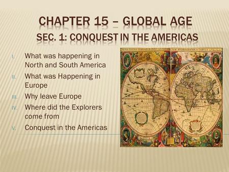 I. What was happening in North and South America II. What was Happening in Europe III. Why leave Europe IV. Where did the Explorers come from V. Conquest.